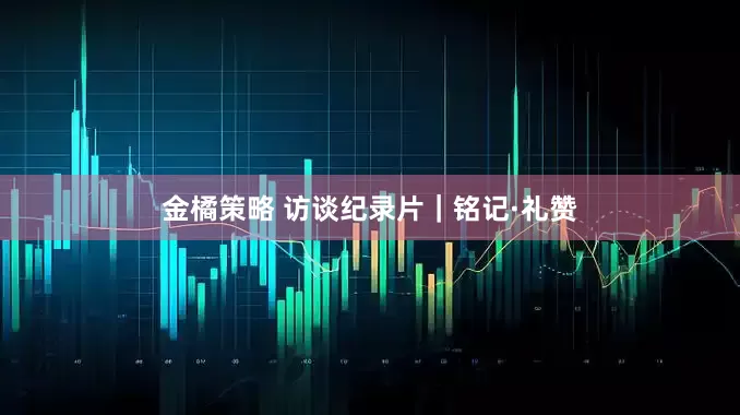 金橘策略 访谈纪录片｜铭记·礼赞